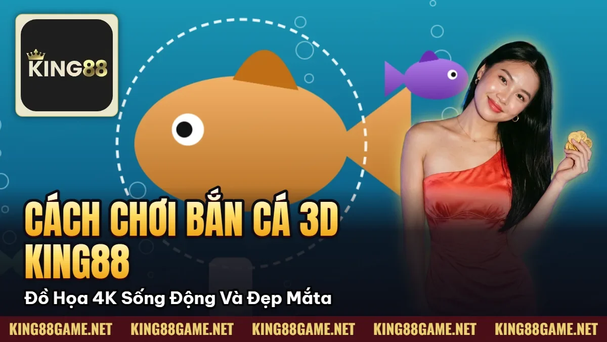 Cách Chơi Bắn Cá 3D King88 – Đồ Họa 4K Sống Động Và Đẹp Mắta Cách Chơi Bắn Cá 3D King88 – Đồ Họa 4K Sống Động Và Đẹp Mắta