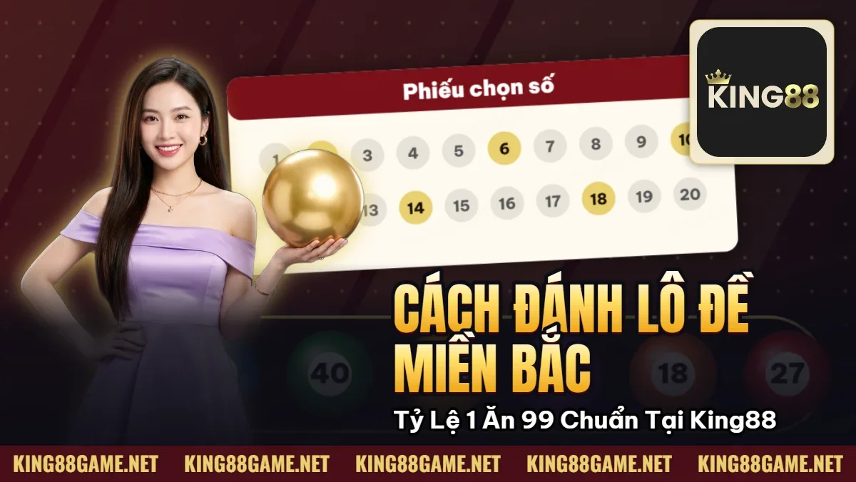 Cách Đánh Lô Đề Miền Bắc – Tỷ Lệ 1 Ăn 99 Chuẩn Tại King88 Cách Đánh Lô Đề Miền Bắc – Tỷ Lệ 1 Ăn 99 Chuẩn Tại King88