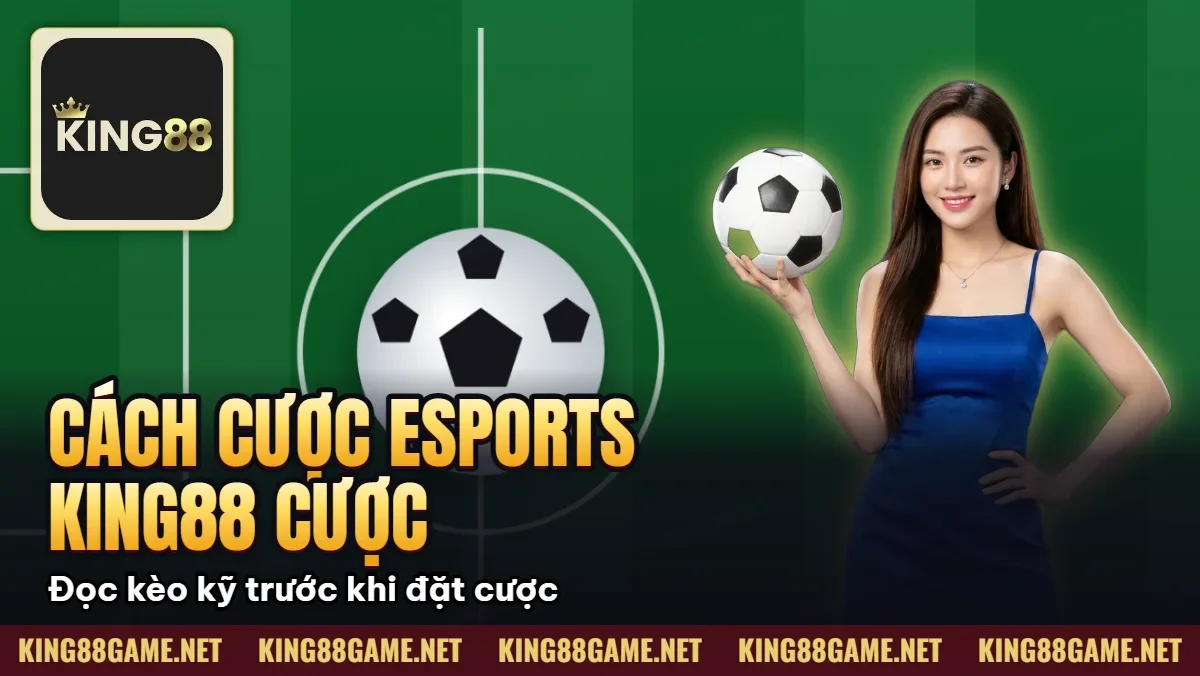 Cách Cược Esports KING88 – Cược Các Game Thể Thao Cực Chất