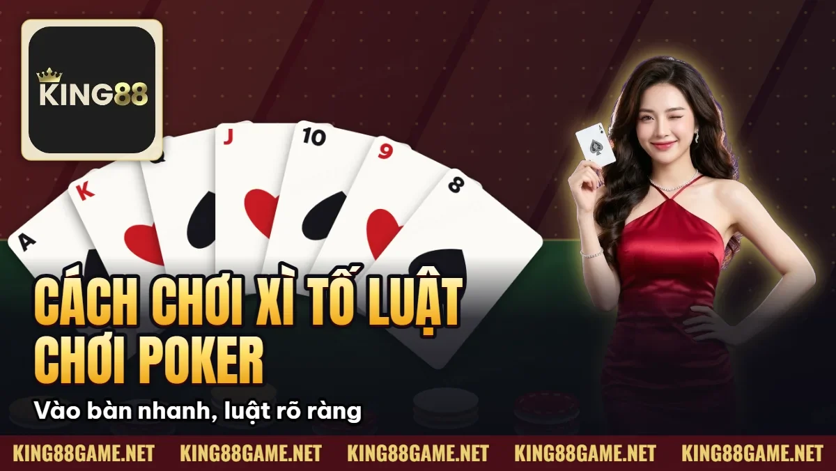 Cách Chơi Xì Tố – Luật Chơi Poker Kiểu Việt Và Mẹo Hiệu Quả Cách Chơi Xì Tố – Luật Chơi Poker Kiểu Việt Và Mẹo Hiệu Quả