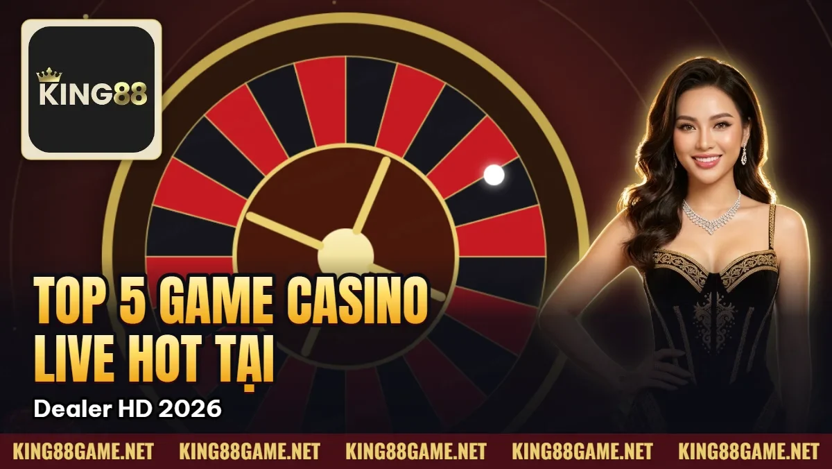 Top 5 Game Casino Live Hot Nhất Tại King88 – Dealer HD 2026 Top 5 Game Casino Live Hot Nhất Tại King88 – Dealer HD 2026