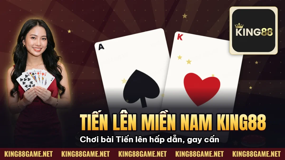 Tiến lên Miền Nam King88: Chơi bài Tiến lên hấp dẫn, gay cấn Tiến lên Miền Nam King88: Chơi bài Tiến lên hấp dẫn, gay cấn