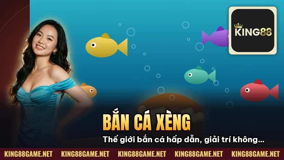 Bắn Cá Xèng: Thế giới bắn cá hấp dẫn, giải trí không giới hạn Bắn Cá Xèng: Thế giới bắn cá hấp dẫn, giải trí không giới hạn
